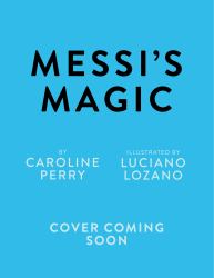 Messi's Magic : How Lionel Messi Became the G. O. A. T.