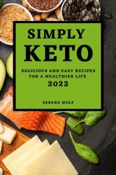 Simply Keto 2022 : Delicious and Easy Recipes for a Healthier Life