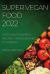 Super Vegan Food 2022 : Tasty and Powerful Recipes for Nourishing Your Body