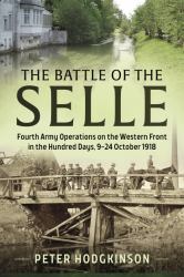 The Battle of the Selle : Fourth Army Operations on the Western Front in the Hundred Days 9-24 October 1918
