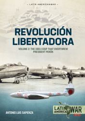Revolución Libertadora : Volume 2 - the 1955 Coup That Overthrew President Perón