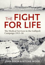 The Fight for Life : The Medical Services in the Gallipoli Campaign 1915-16