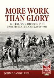 More Work Than Glory : Buffalo Soldiers in the United States Army, 1866-1916
