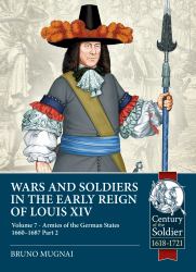 Wars and Soldiers in the Early Reign of Louis XIV - Volume 7, Part 2 : The Armies of the German States 1655-1690 Part 2