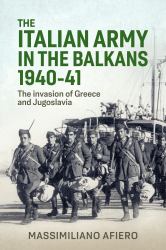 The Italian Army in the Balkans 1940-41 : The Invasion of Greece and Jugoslavia