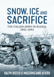 Snow, Ice and Sacrifice : The Italian Army in Russia, 1941-1943