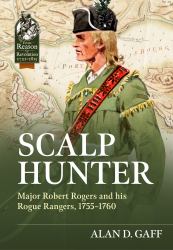 Scalp Hunter : Major Robert Rogers and His Rogue Rangers, 1755 - 1760