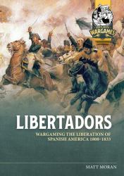 Libertadors : Wargaming the Liberation of Spanish America 1808-1833