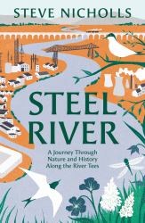 Steel River : Walking the Tees - a Journey Through Nature in a Human World