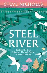 Steel River : Walking the Tees - a Journey Through Nature in a Human World