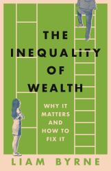 The Inequality of Wealth : Why It Matters and How to Fix It
