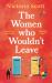 The Women Who Wouldn't Leave : A Totally Uplifting Escapist Read to Curl up With The Women Who Wouldn't Leave : A Totally Uplifting Escapist Read to Curl up With