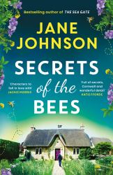 Secrets of the Bees : A Sumptuous Cornish Tale Packed with Heart, Relationships and Mysteries from the Past