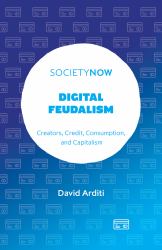Digital Feudalism : Creators, Credit, Consumption, and Capitalism