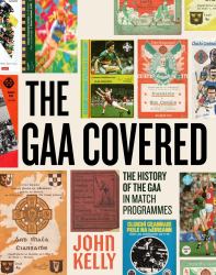The GAA Covered : A History of the GAA in Match Programmes