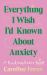 Everything I Wish I'd Known about Anxiety : A Roadmap Back to Yourself