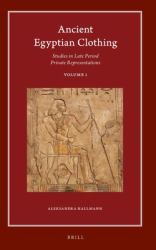 Ancient Egyptian Clothing: Studies in Late Period Private Representations : Volume 1