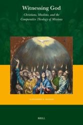 Witnessing God : Christians, Muslims, and the Comparative Theology of Missions