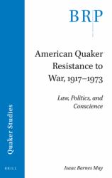 American Quaker Resistance to War, 1917-1973 : Law, Politics, and Conscience