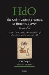 The Arabic Writing Tradition, an Historical Survey, Volume 1 : Qurʾānic Sciences, Ḥadīth, Historiography, Fiqh, Dogmatics, Mysticism until C. 430 AH
