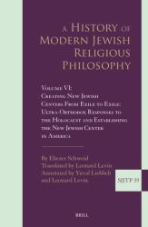 A History of Modern Jewish Religious Philosophy : Volume VI: from Exile to Exile, Ultra-Orthodox Responses to the Holocaust and Establishing the New Jewish Center in America