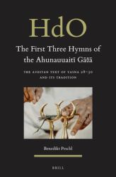 The First Three Hymns of the Ahunauuaitī Gāθā : The Avestan Text of Yasna 28-30 and Its Tradition