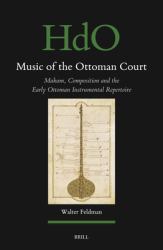 Music of the Ottoman Court : Makam, Composition and the Early Ottoman Instrumental Repertoire