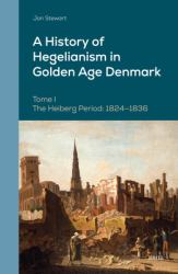 A History of Hegelianism in Golden Age Denmark, Tome I : The Heiberg Period: 1824-1836, 2nd Revised and Augmented Edition