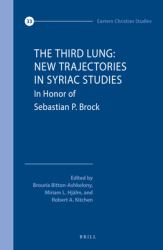 The Third Lung: New Trajectories in Syriac Studies : Essays in Honor of Sebastian P. Brock