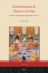 Saints Hommes de Chiraz et du Fārs : Pouvoir, Société et Lieux de Sacralité (Xe-XVe S. )