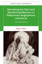 Narrating the Past and Reclaiming Memory in Palestinian Anglophone Literature : Haunting Trauma