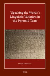 Speaking the Words : Linguistic Variation in the Pyramid Texts : Linguistic Variation in the Pyramid Texts