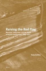 Raising the Red Flag : Marxism, Labourism, and the Roots of British Communism, 1884-1921