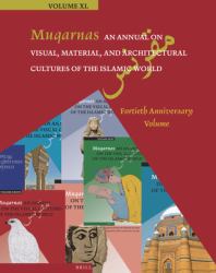 Muqarnas, an Annual on Visual, Material, and Architectural Cultures of the Islamic World : Fortieth Anniversary Volume