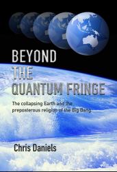 Beyond the Quantum Fringe : The Collapsing Earth and the Preposterous Religion of the Big Bang