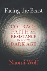 Facing the Beast : Courage, Faith, and Resistance in a New Dark Age