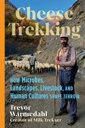 Cheese Trekking : How Microbes, Landscapes, Livestock, and Human Cultures Shape Terroir