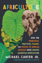 Africulture : How the Principles, Practices, Plants, and People of African Descent Have Shaped American Agriculture
