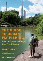 The Guide to Urban Fly Fishing : How to Explore and Enjoy Your Local Waters