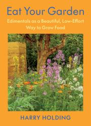 Eat Your Garden : Edimentals As a Beautiful, Low-Effort Way to Grow Food