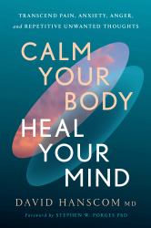 Calm Your Body, Heal Your Mind : Transcend Pain, Anxiety, Anger, and Repetitive Unwanted Thoughts