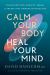 Calm Your Body, Heal Your Mind : Transcend Pain, Anxiety, Anger, and Repetitive Unwanted Thoughts
