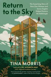Return to the Sky : The Surprising Story of How One Woman and Seven Eaglets Helped Restore the Bald Eagle