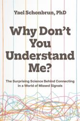 Why Don't You Understand Me? : The Surprising Science Behind Connecting in a World of Missed Signals