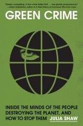 Green Crime : Inside the Minds of the People Destroying the Planet, and How to Stop Them