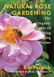 Natural Rose Gardening : The Organic Guide to Growing Amazing Blooms