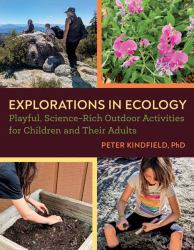 Explorations in Ecology : Playful, Science-Rich Outdoor Activities for Children and Their Adults