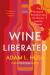 Wine Liberated : The Ecological Revolution and the Vintners Inspiring Change