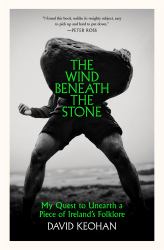 The Wind Beneath the Stone : My Quest to Unearth a Piece of Ireland's Folklore
