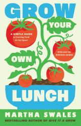 Grow Your Own Lunch : A Simple Guide to Growing Delicious Food in Any Space